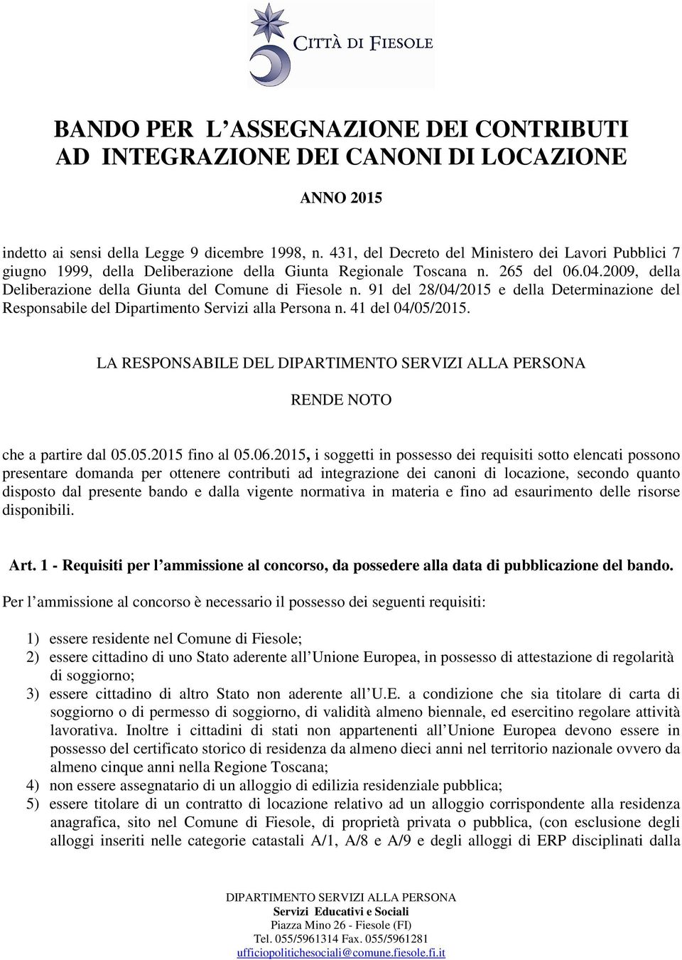 91 del 28/04/2015 e della Determinazione del Responsabile del Dipartimento Servizi alla Persona n. 41 del 04/05/2015. LA RESPONSABILE DEL RENDE NOTO che a partire dal 05.05.2015 fino al 05.06.