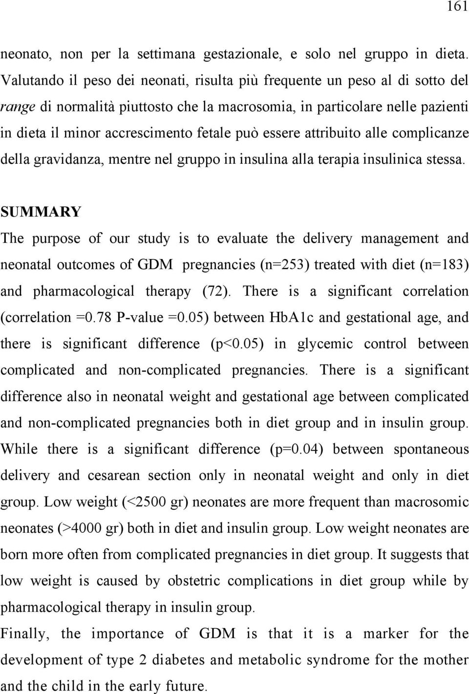 essere attribuito alle complicanze della gravidanza, mentre nel gruppo in insulina alla terapia insulinica stessa.