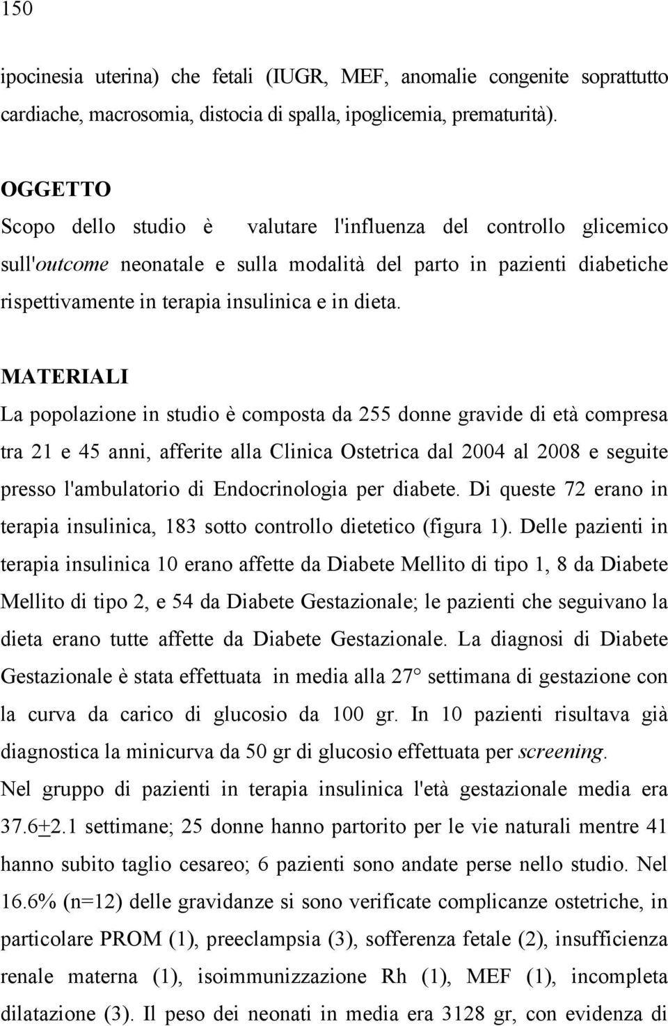 MATERIALI La popolazione in studio è composta da 255 donne gravide di età compresa tra 21 e 45 anni, afferite alla Clinica Ostetrica dal 2004 al 2008 e seguite presso l'ambulatorio di Endocrinologia