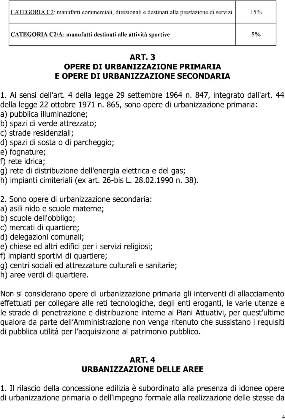 865, sono opere di urbanizzazione primaria: a) pubblica illuminazione; b) spazi di verde attrezzato; c) strade residenziali; d) spazi di sosta o di parcheggio; e) fognature; f) rete idrica; g) rete