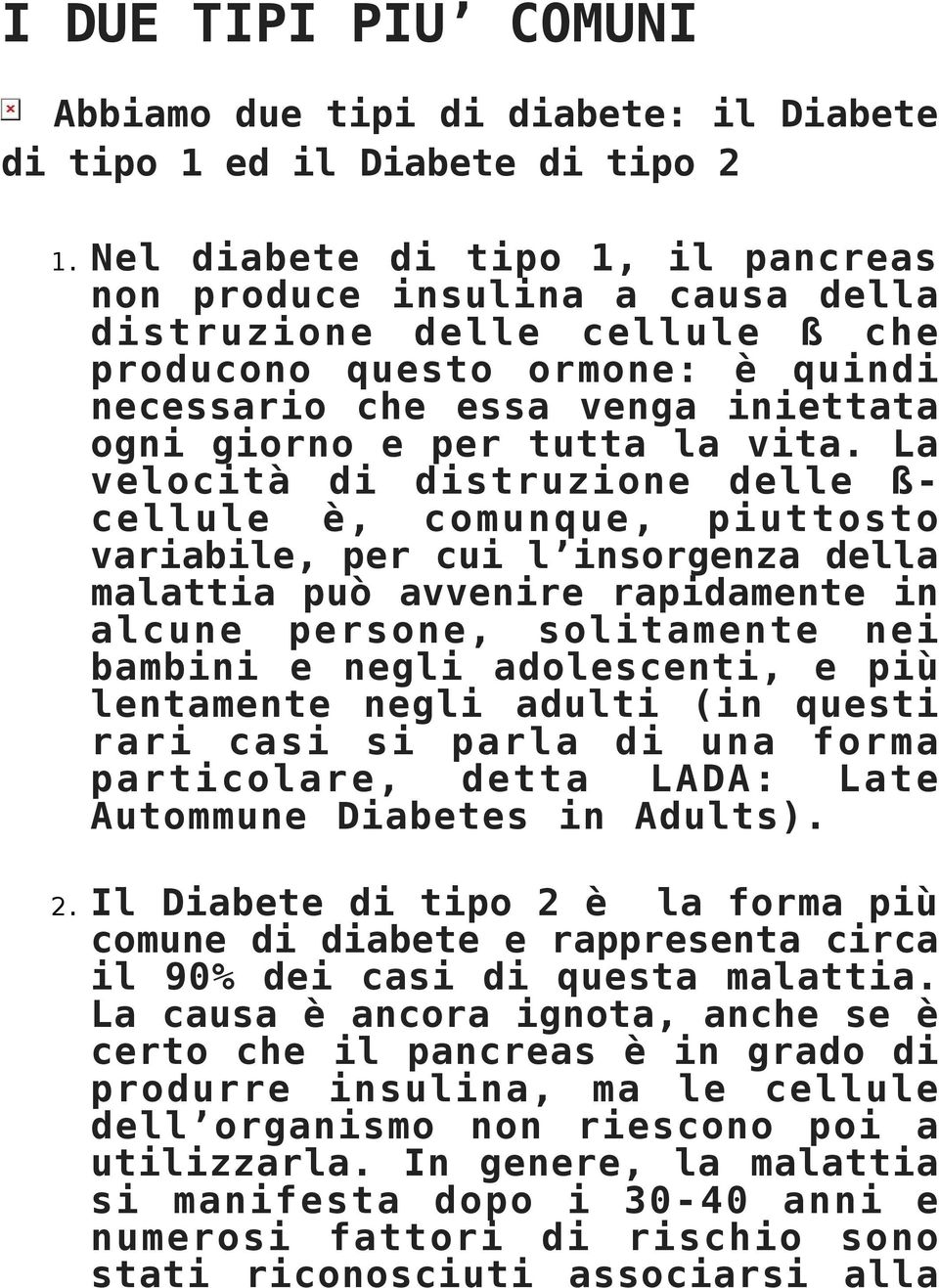 vita. La velocità di distruzione delle ß- cellule è, comunque, piuttosto variabile, per cui l insorgenza della malattia può avvenire rapidamente in alcune persone, solitamente nei bambini e negli