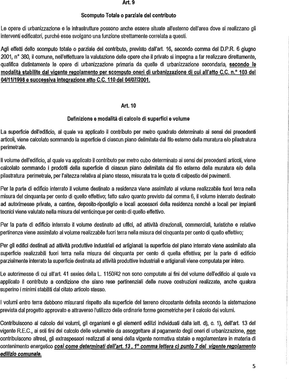 6 giugno 2001, n 380, il comune, nell'effettuare la valutazione delle opere che il privato si impegna a far realizzare direttamente, qualifica distintamente le opere di urbanlzzazione primaria da