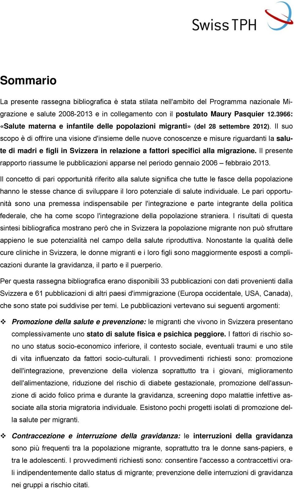 Il suo scopo è di offrire una visione d'insieme delle nuove conoscenze e misure riguardanti la salute di madri e figli in Svizzera in relazione a fattori specifici alla migrazione.