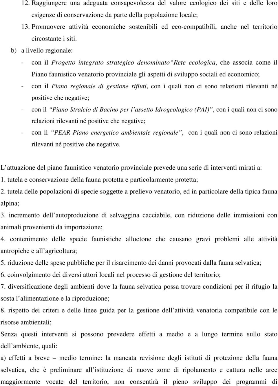 b) a livello regionale: - con il Progetto integrato strategico denominato Rete ecologica, che associa come il Piano faunistico venatorio provinciale gli aspetti di sviluppo sociali ed economico; -