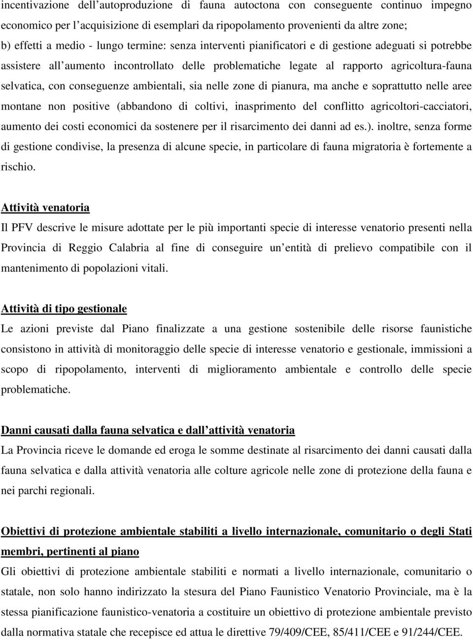 ambientali, sia nelle zone di pianura, ma anche e soprattutto nelle aree montane non positive (abbandono di coltivi, inasprimento del conflitto agricoltori-cacciatori, aumento dei costi economici da