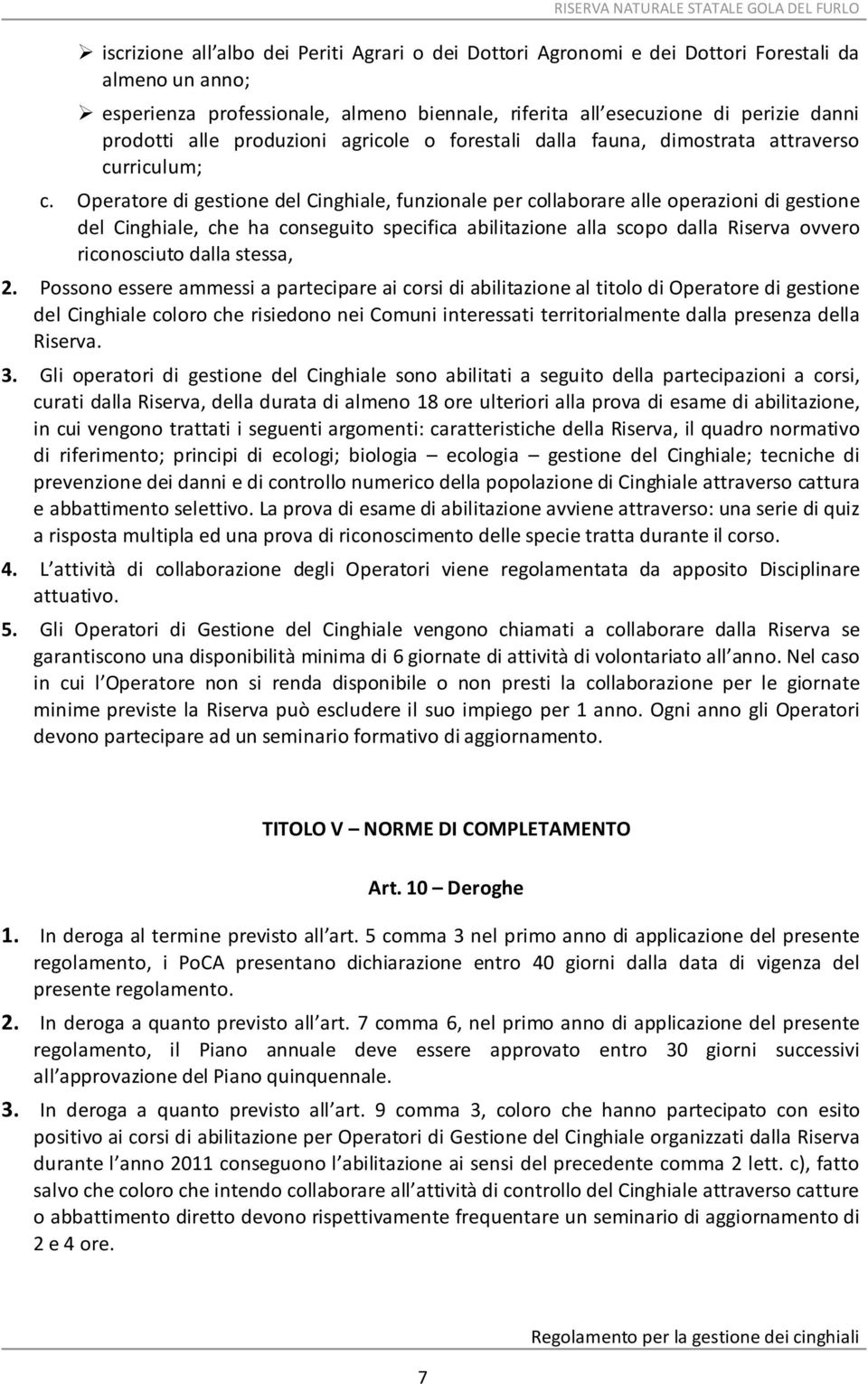 Operatore di gestione del Cinghiale, funzionale per collaborare alle operazioni di gestione del Cinghiale, che ha conseguito specifica abilitazione alla scopo dalla Riserva ovvero riconosciuto dalla