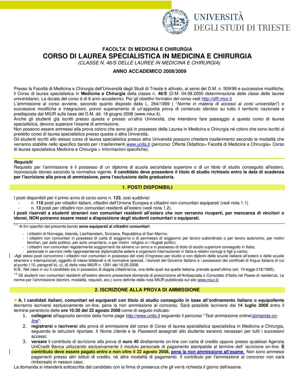 509/99 e successive modifiche, il Corso di laurea specialistica in Medicina e Chirurgia della classe n. 46/S (D.M. 04.08.2000 determinazione delle classi delle lauree universitarie).