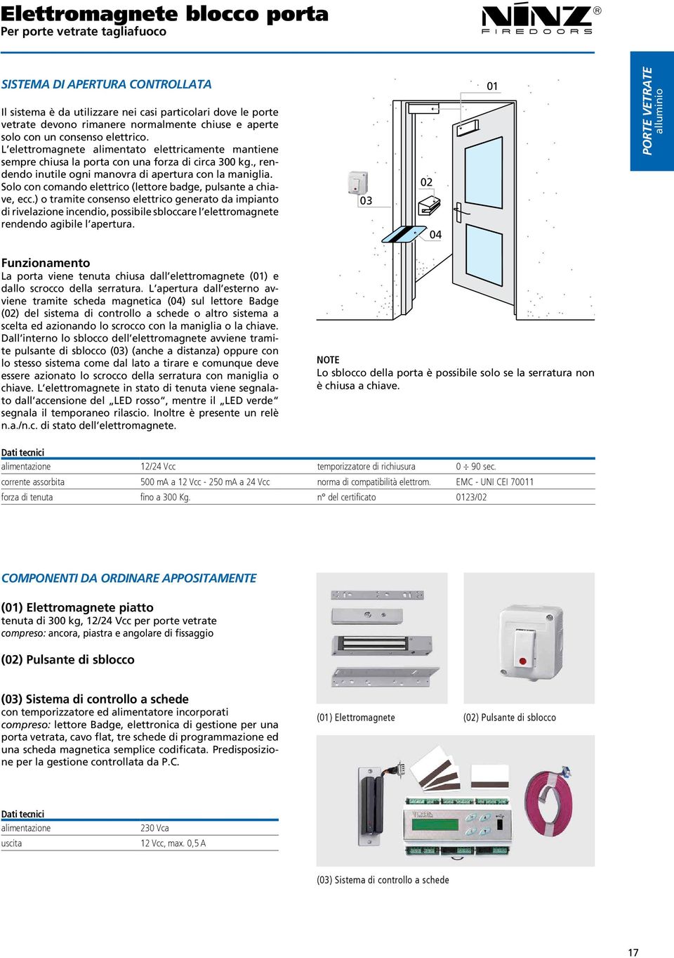 , rendendo inutile ogni manovra di apertura con la maniglia. Solo con comando elettrico (lettore badge, pulsante a chiave, ecc.