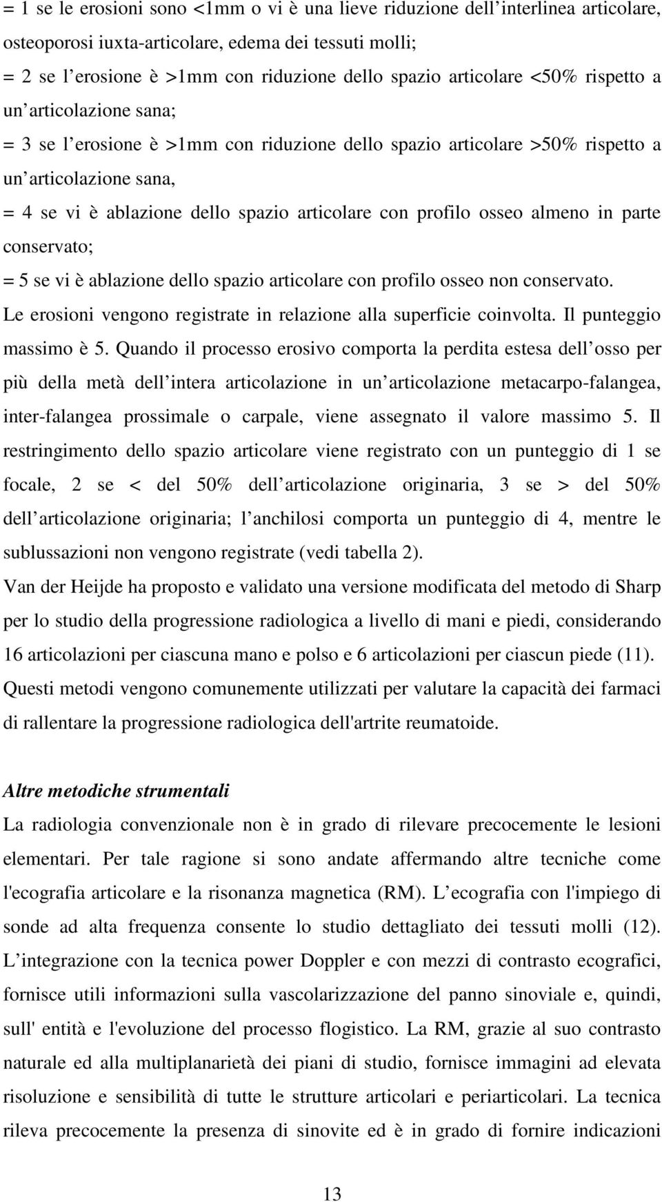 con profilo osseo almeno in parte conservato; = 5 se vi è ablazione dello spazio articolare con profilo osseo non conservato. Le erosioni vengono registrate in relazione alla superficie coinvolta.