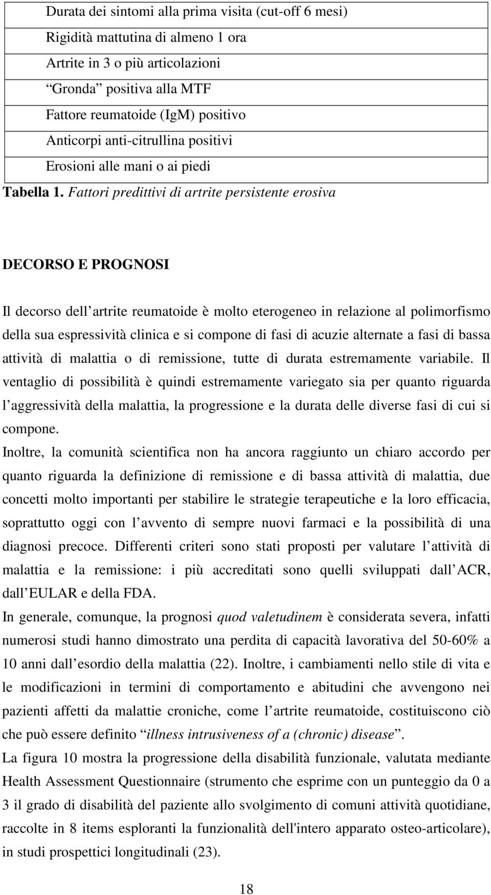 Fattori predittivi di artrite persistente erosiva DECORSO E PROGNOSI Il decorso dell artrite reumatoide è molto eterogeneo in relazione al polimorfismo della sua espressività clinica e si compone di