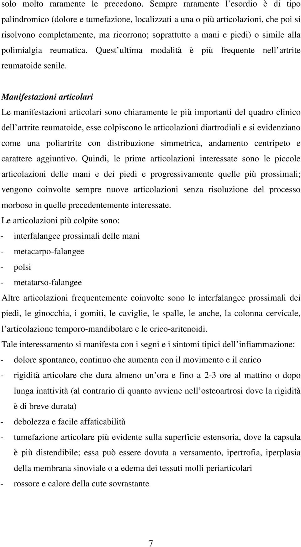 alla polimialgia reumatica. Quest ultima modalità è più frequente nell artrite reumatoide senile.