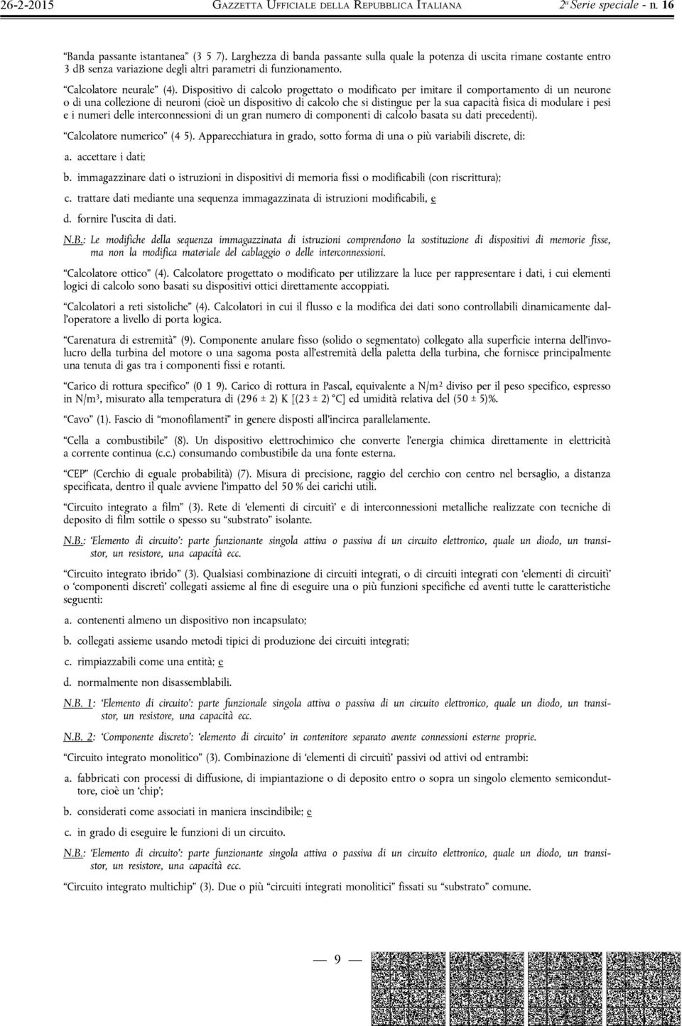 Dispositivo di calcolo progettato o modificato per imitare il comportamento di un neurone o di una collezione di neuroni (cioè un dispositivo di calcolo che si distingue per la sua capacità fisica di