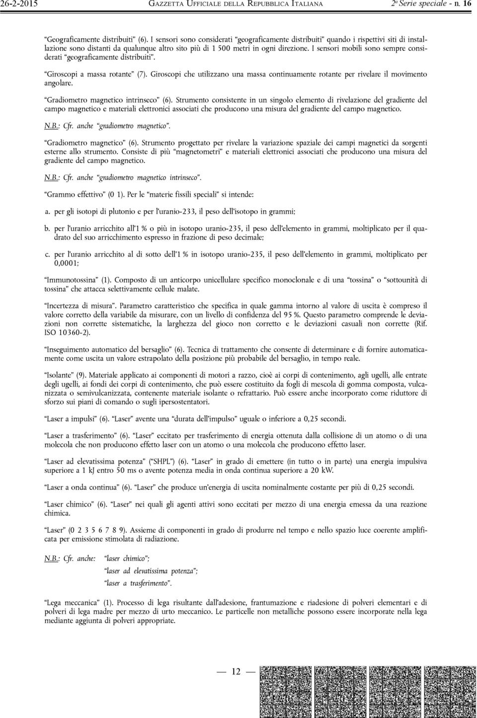 I sensori mobili sono sempre considerati geograficamente distribuiti. Giroscopi a massa rotante (7). Giroscopi che utilizzano una massa continuamente rotante per rivelare il movimento angolare.