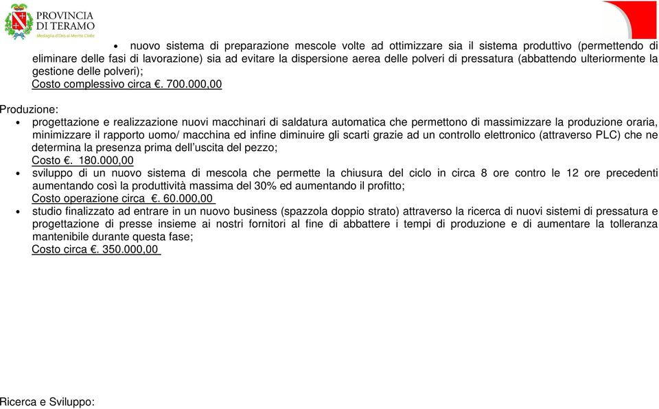 000,00 Produzione: progettazione e realizzazione nuovi macchinari di saldatura automatica che permettono di massimizzare la produzione oraria, minimizzare il rapporto uomo/ macchina ed infine