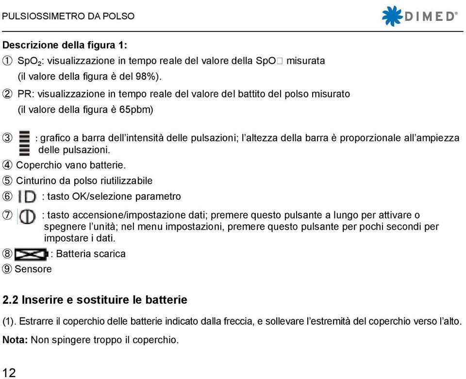 proporzionale all ampiezza delle pulsazioni. 4 Coperchio vano batterie.