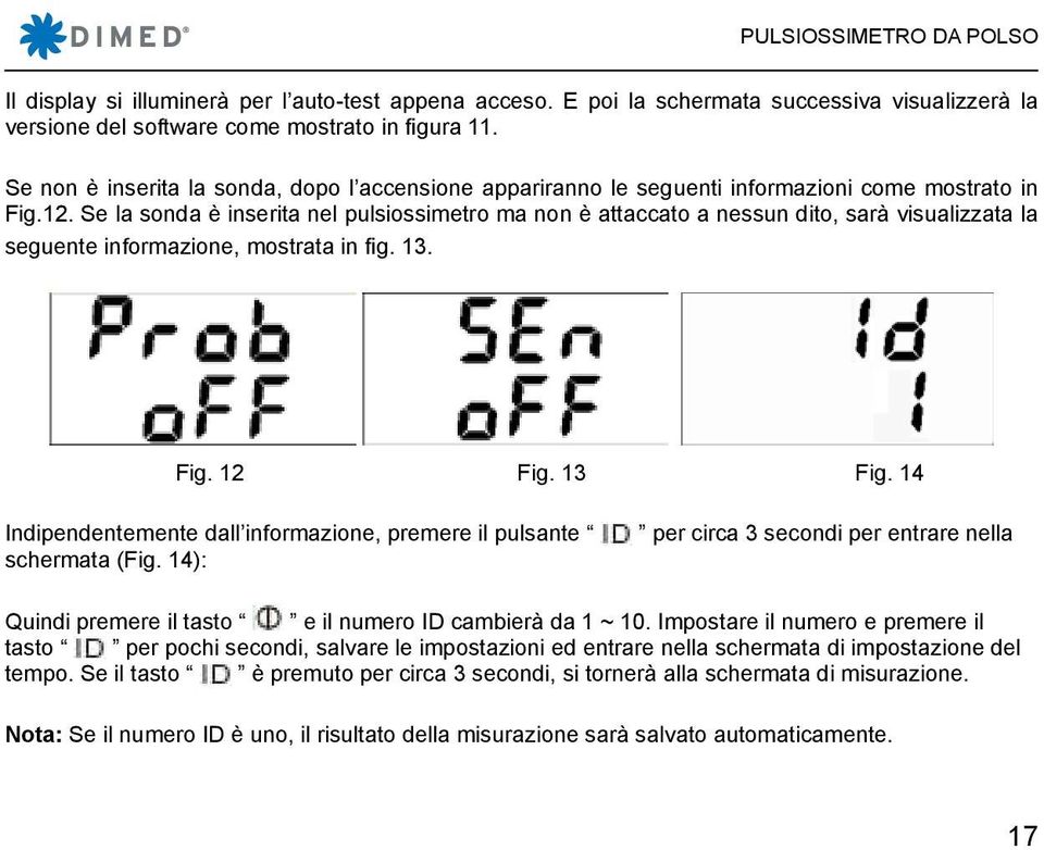 Se la sonda è inserita nel pulsiossimetro ma non è attaccato a nessun dito, sarà visualizzata la seguente informazione, mostrata in fig. 13. Fig. 12 Fig. 13 Fig.