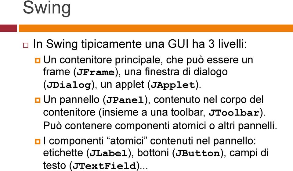 Un pannello (JPanel), contenuto nel corpo del contenitore (insieme a una toolbar, JToolbar).