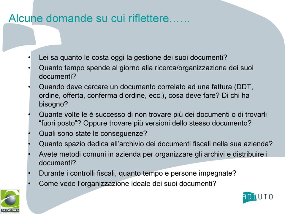 Quante volte le è successo di non trovare più dei documenti o di trovarli fuori posto? Oppure trovare più versioni dello stesso documento? Quali sono state le conseguenze?