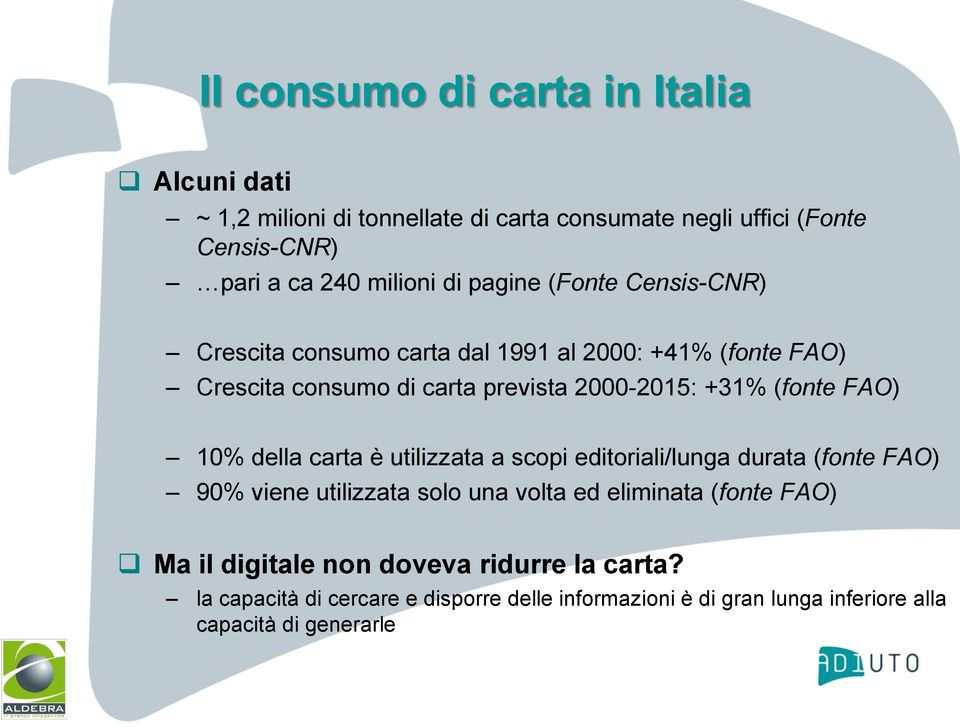 (fonte FAO) 10% della carta è utilizzata a scopi editoriali/lunga durata (fonte FAO) 90% viene utilizzata solo una volta ed eliminata (fonte