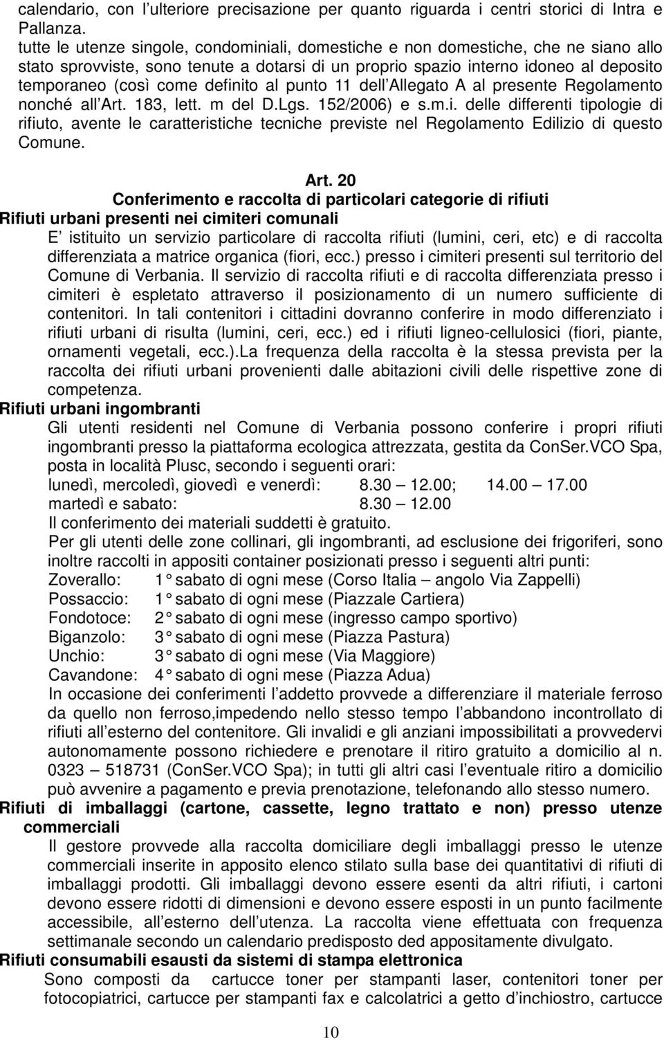 definito al punto 11 dell Allegato A al presente Regolamento nonché all Art. 183, lett. m del D.Lgs. 152/2006) e s.m.i. delle differenti tipologie di rifiuto, avente le caratteristiche tecniche previste nel Regolamento Edilizio di questo Comune.