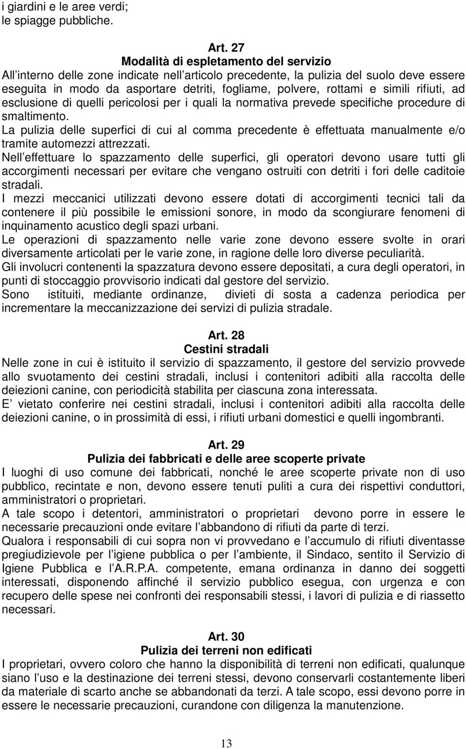 simili rifiuti, ad esclusione di quelli pericolosi per i quali la normativa prevede specifiche procedure di smaltimento.