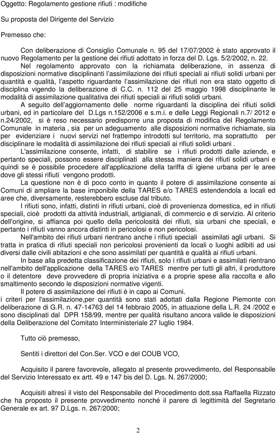 Nel regolamento approvato con la richiamata deliberazione, in assenza di disposizioni normative disciplinanti l assimilazione dei rifiuti speciali ai rifiuti solidi urbani per quantità e qualità, l