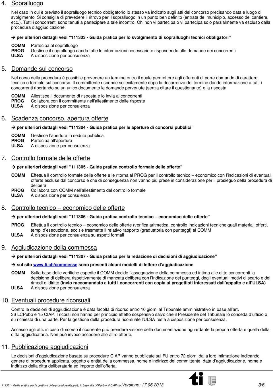 Chi non vi partecipa o vi partecipa solo parzialmente va escluso dalla procedura d aggiudicazione.