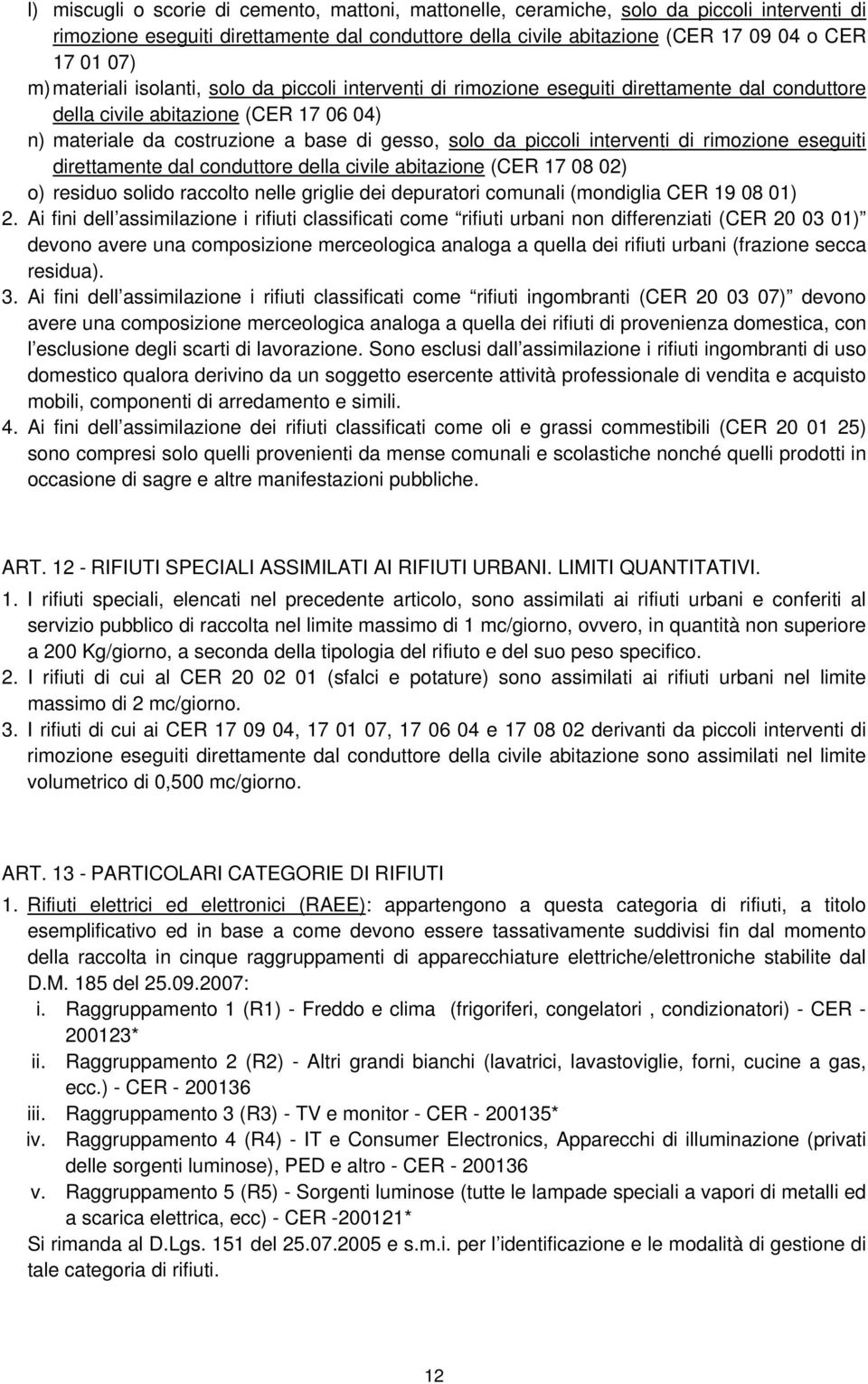 interventi di rimozione eseguiti direttamente dal conduttore della civile abitazione (CER 17 08 02) o) residuo solido raccolto nelle griglie dei depuratori comunali (mondiglia CER 19 08 01) 2.