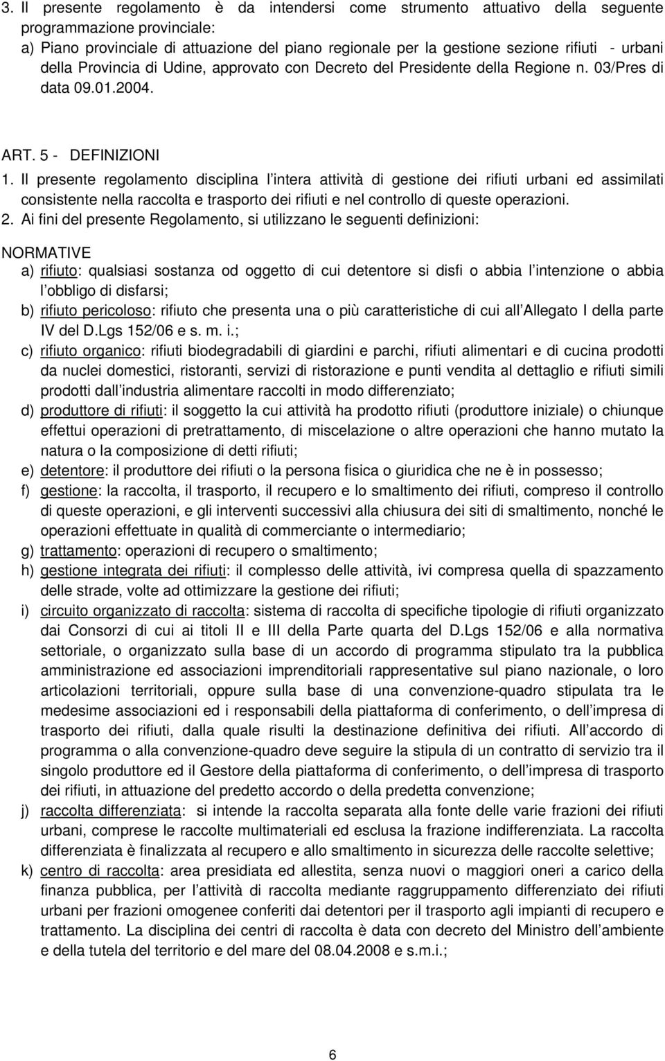 Il presente regolamento disciplina l intera attività di gestione dei rifiuti urbani ed assimilati consistente nella raccolta e trasporto dei rifiuti e nel controllo di queste operazioni. 2.