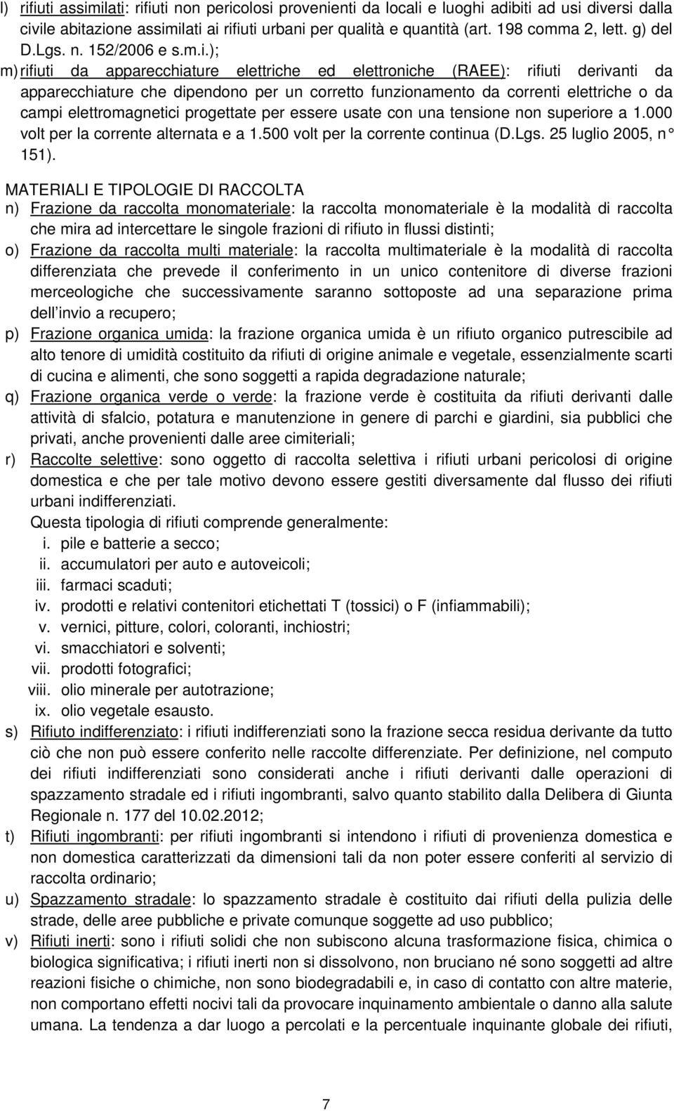 ); m) rifiuti da apparecchiature elettriche ed elettroniche (RAEE): rifiuti derivanti da apparecchiature che dipendono per un corretto funzionamento da correnti elettriche o da campi elettromagnetici