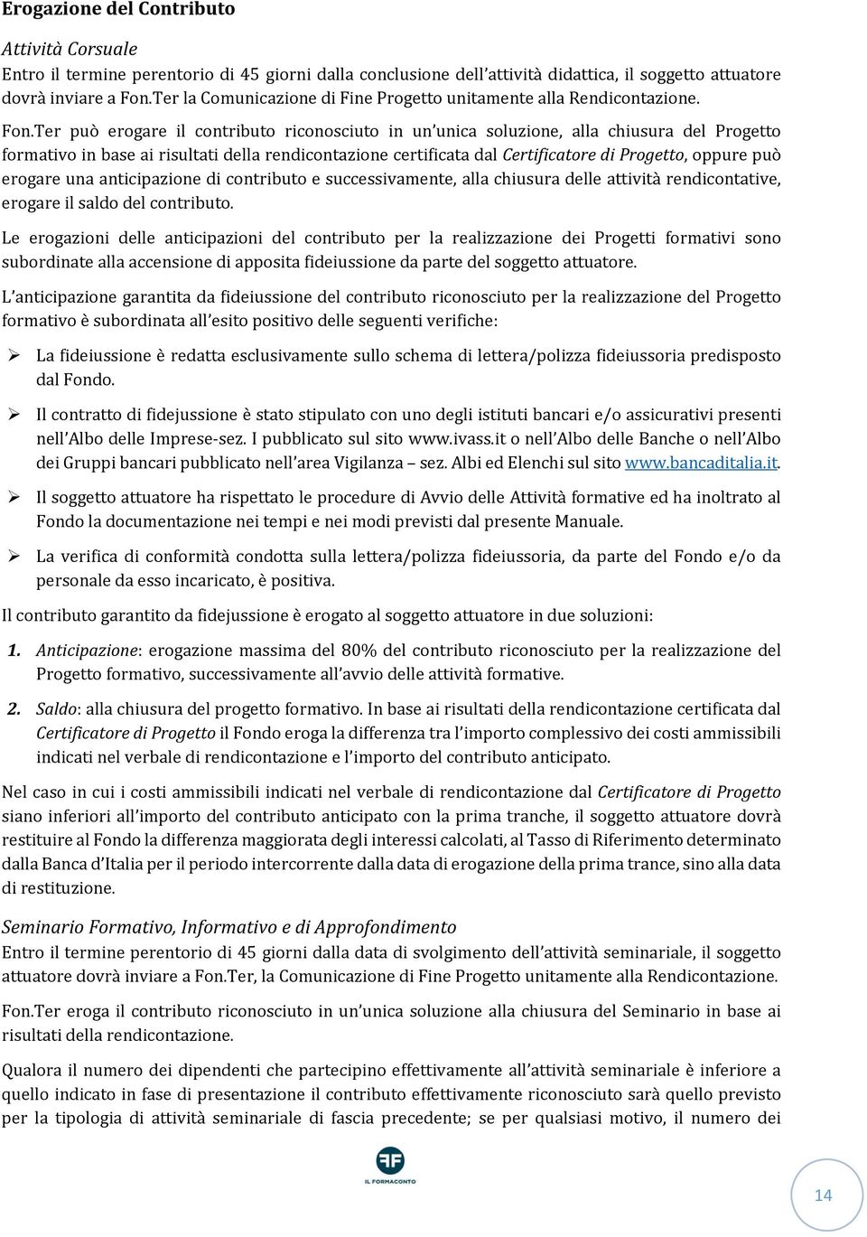 Ter può erogare il contributo riconosciuto in un unica soluzione, alla chiusura del Progetto formativo in base ai risultati della rendicontazione certificata dal Certificatore di Progetto, oppure può