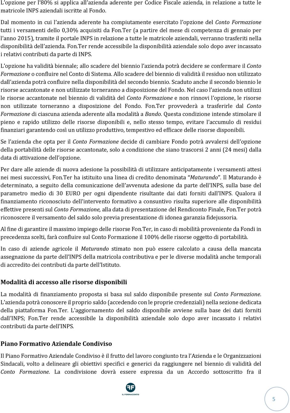 Ter (a partire del mese di competenza di gennaio per l anno 2015), tramite il portale INPS in relazione a tutte le matricole aziendali, verranno trasferiti nella disponibilità dell azienda. Fon.