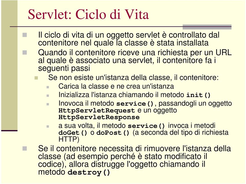 init() Inovoca il metodo service(), passandogli un oggetto HttpServletRequest e un oggetto HttpServletResponse a sua volta, il metodo service() invoca i metodi doget() o dopost() (a seconda del