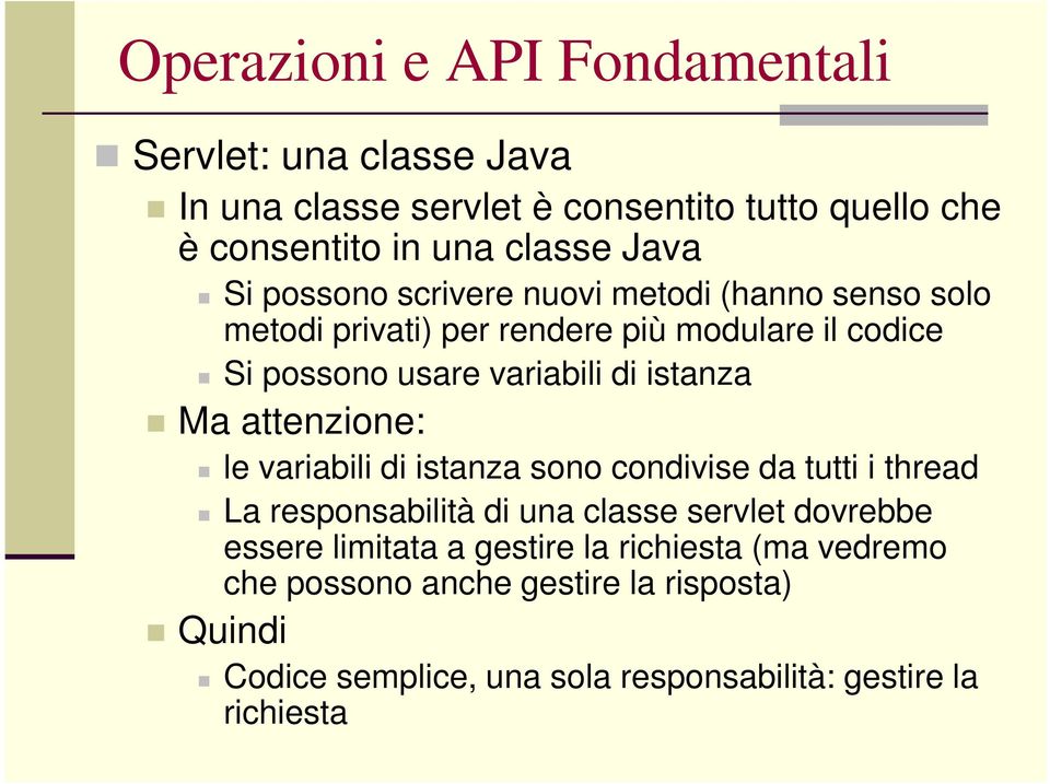 Ma attenzione: le variabili di istanza sono condivise da tutti i thread La responsabilità di una classe servlet dovrebbe essere limitata a