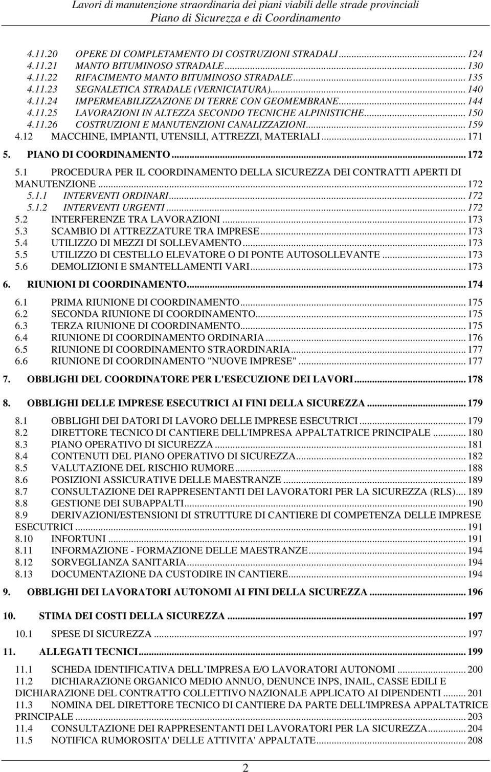 12 MACCHINE, IMPIANTI, UTENSILI, ATTREZZI, MATERIALI... 171 5. PIANO DI COORDINAMENTO... 172 5.1 PROCEDURA PER IL COORDINAMENTO DELLA SICUREZZA DEI CONTRATTI APERTI DI MANUTENZIONE... 172 5.1.1 INTERVENTI ORDINARI.