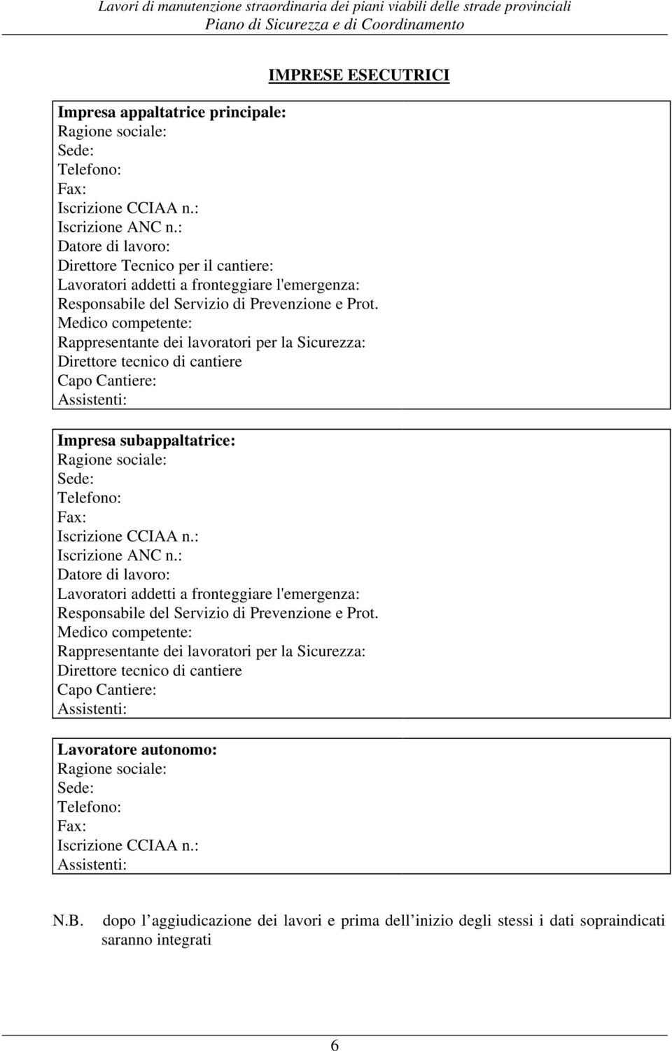 Medico competente: Rappresentante dei lavoratori per la Sicurezza: Direttore tecnico di cantiere Capo Cantiere: Assistenti: Impresa subappaltatrice: Ragione sociale: Sede: Telefono: Fax: Iscrizione