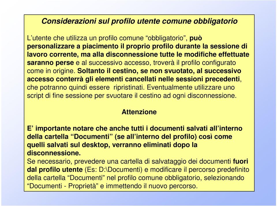 Soltanto il cestino, se non svuotato, al successivo accesso conterrà gli elementi cancellati nelle sessioni precedenti, che potranno quindi essere ripristinati.