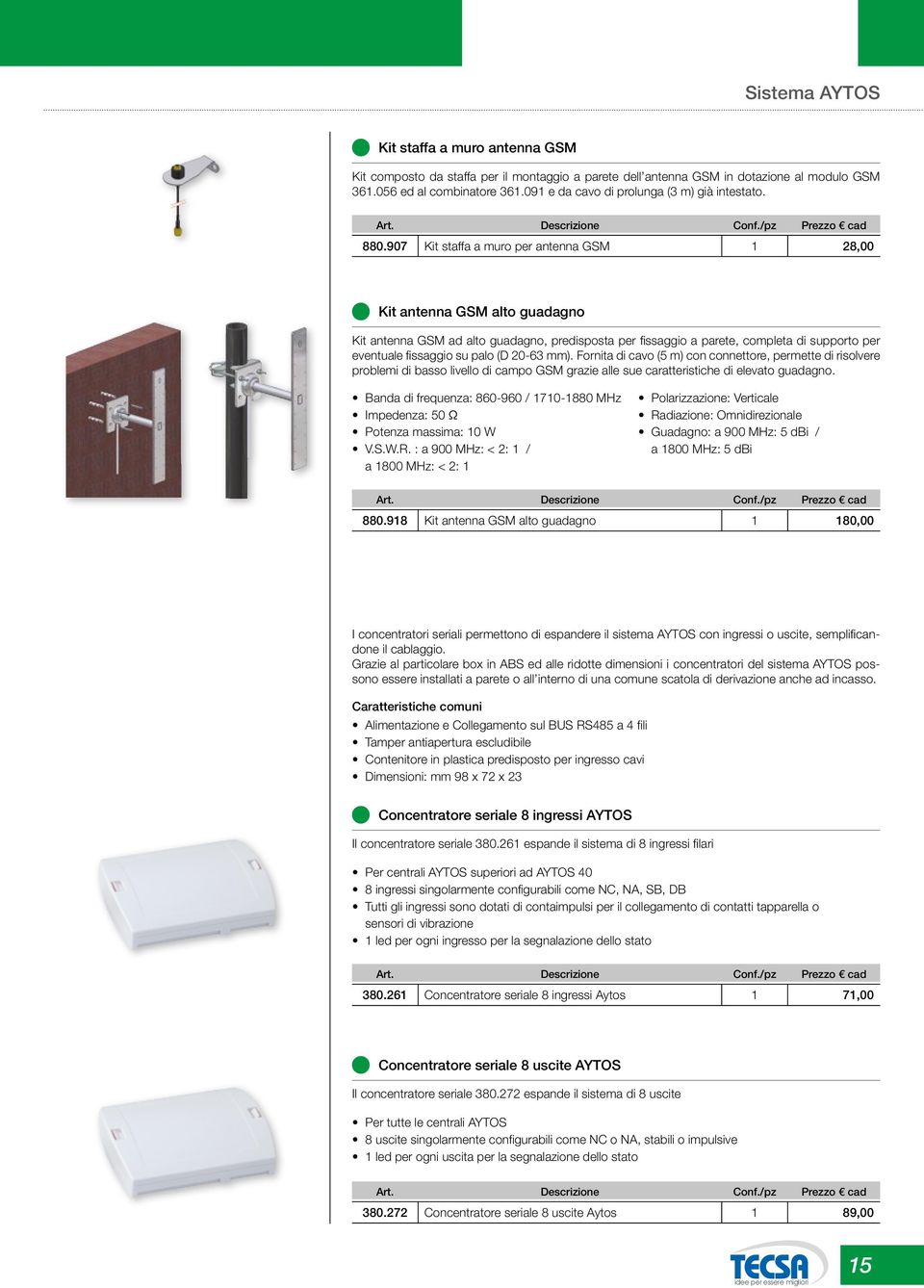 907 Kit staffa a muro per antenna GSM 1 28,00 Kit antenna GSM alto guadagno Kit antenna GSM ad alto guadagno, predisposta per fissaggio a parete, completa di supporto per eventuale fissaggio su palo