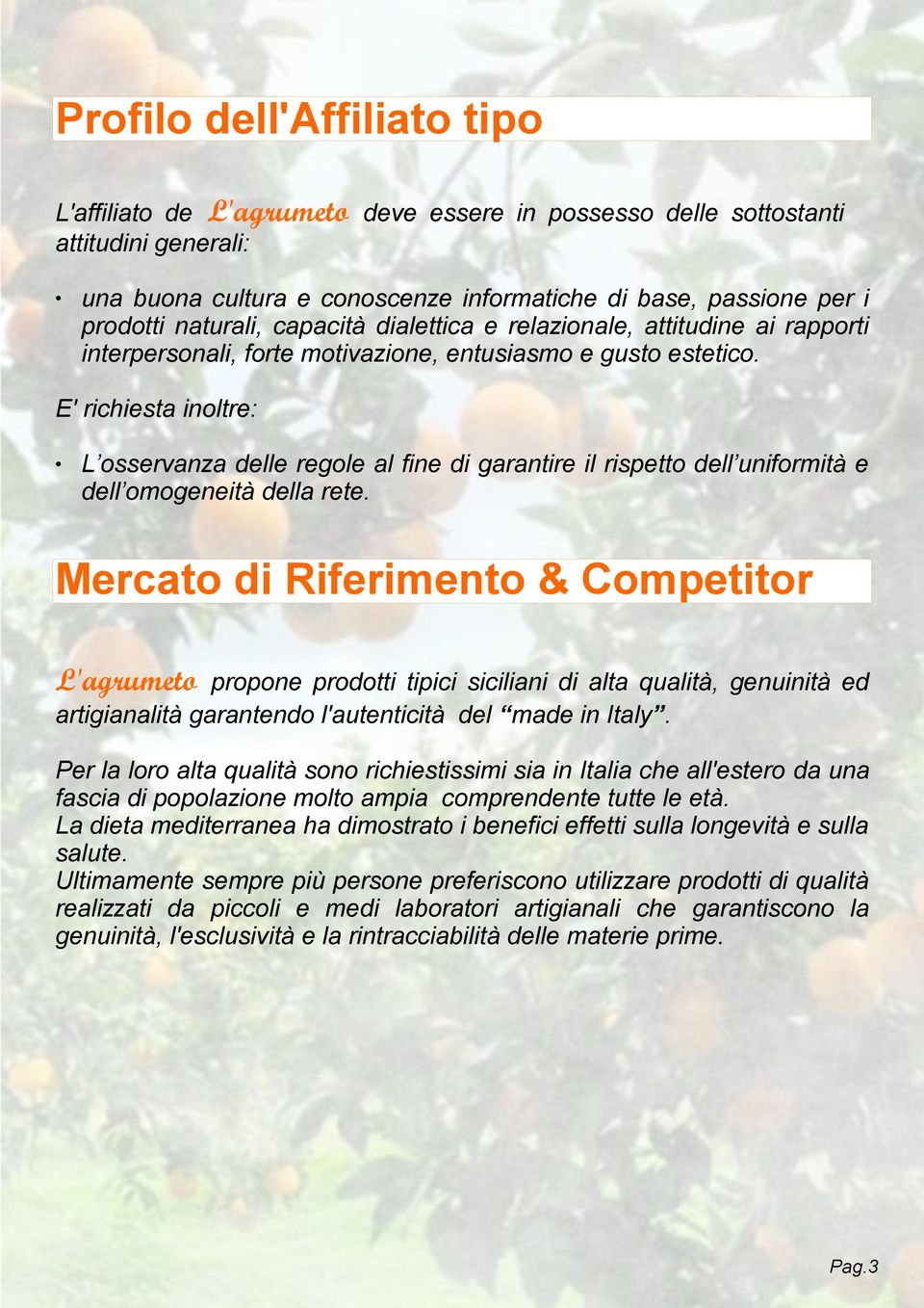 E' richiesta inoltre: L osservanza delle regole al fine di garantire il rispetto dell uniformità e dell omogeneità della rete.