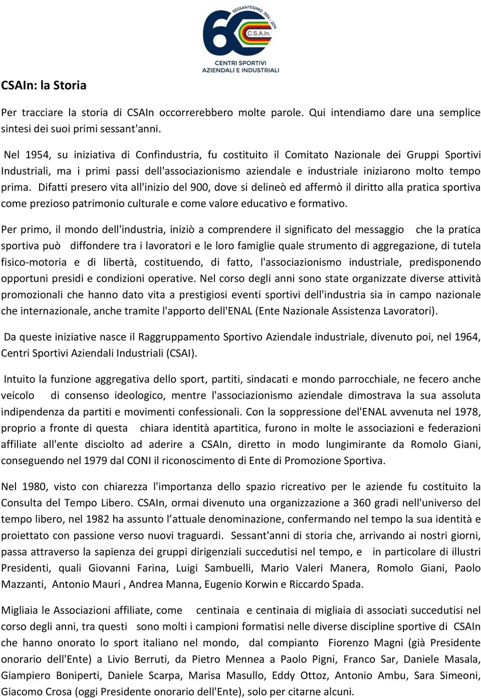 prima. Difatti presero vita all'inizio del 900, dove si delineò ed affermò il diritto alla pratica sportiva come prezioso patrimonio culturale e come valore educativo e formativo.