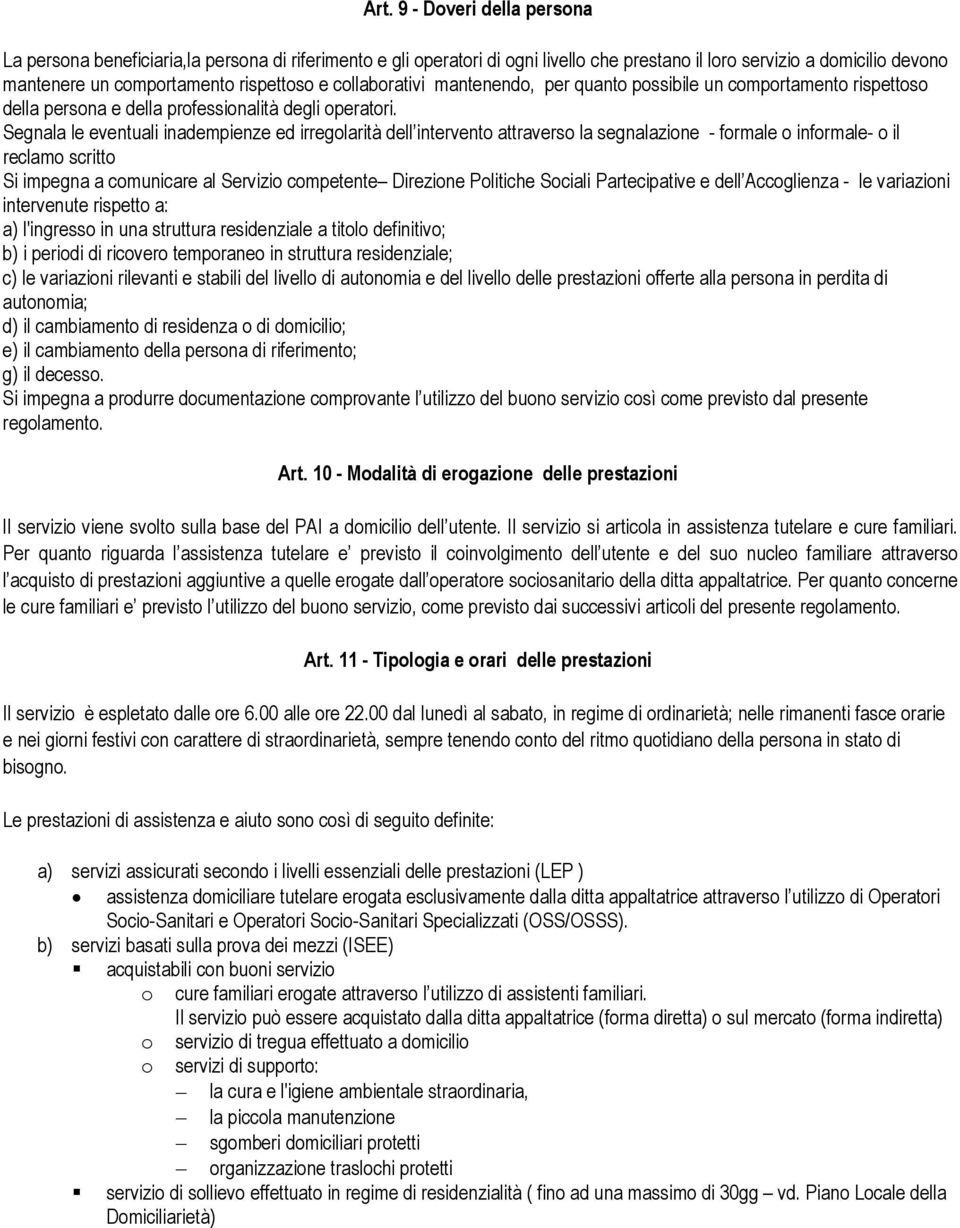 Segnala le eventuali inadempienze ed irregolarità dell intervento attraverso la segnalazione - formale o informale- o il reclamo scritto Si impegna a comunicare al Servizio competente Direzione