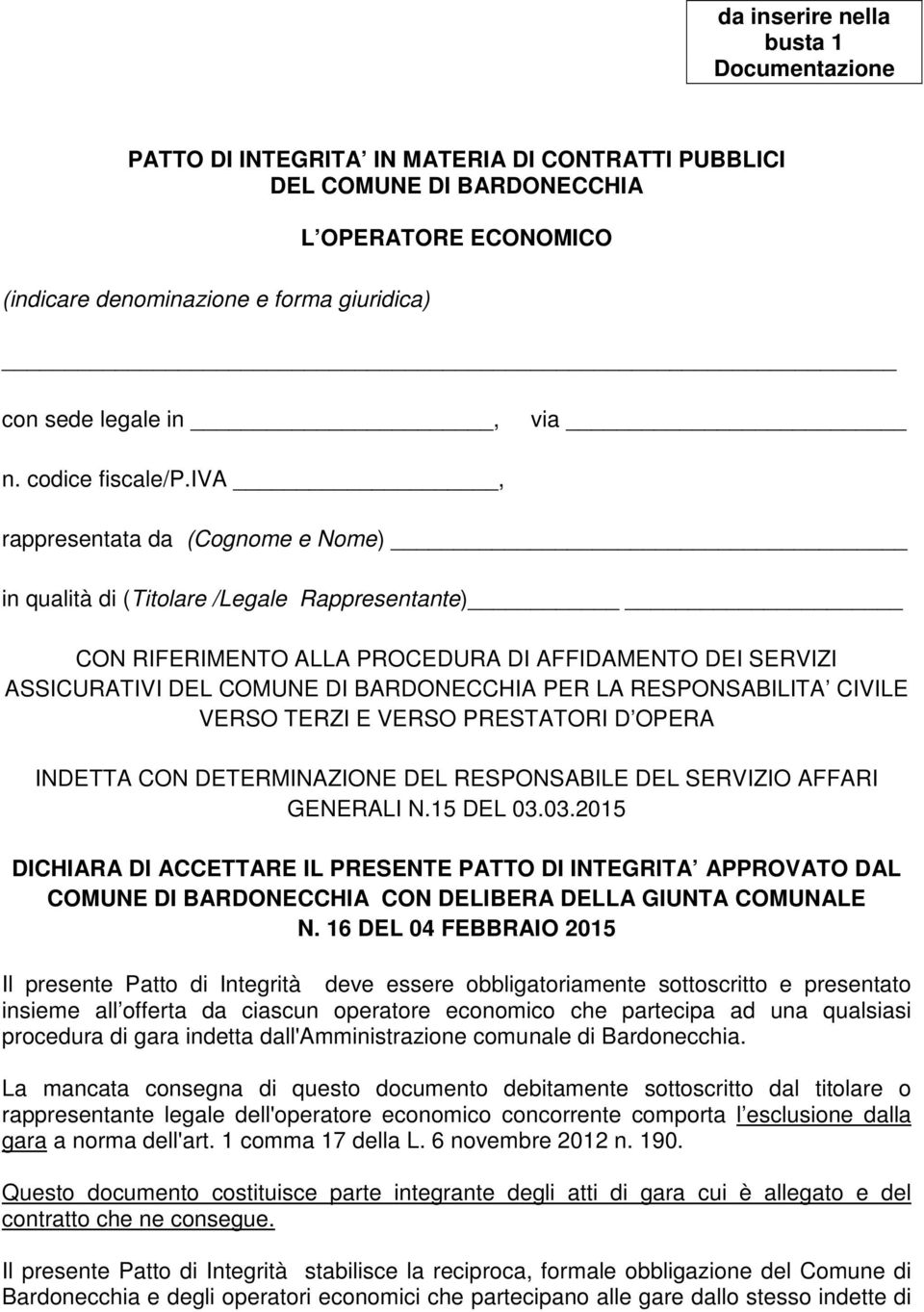 iva, rappresentata da (Cognome e Nome) in qualità di (Titolare /Legale Rappresentante) CON RIFERIMENTO ALLA PROCEDURA DI AFFIDAMENTO DEI SERVIZI ASSICURATIVI DEL COMUNE DI BARDONECCHIA PER LA