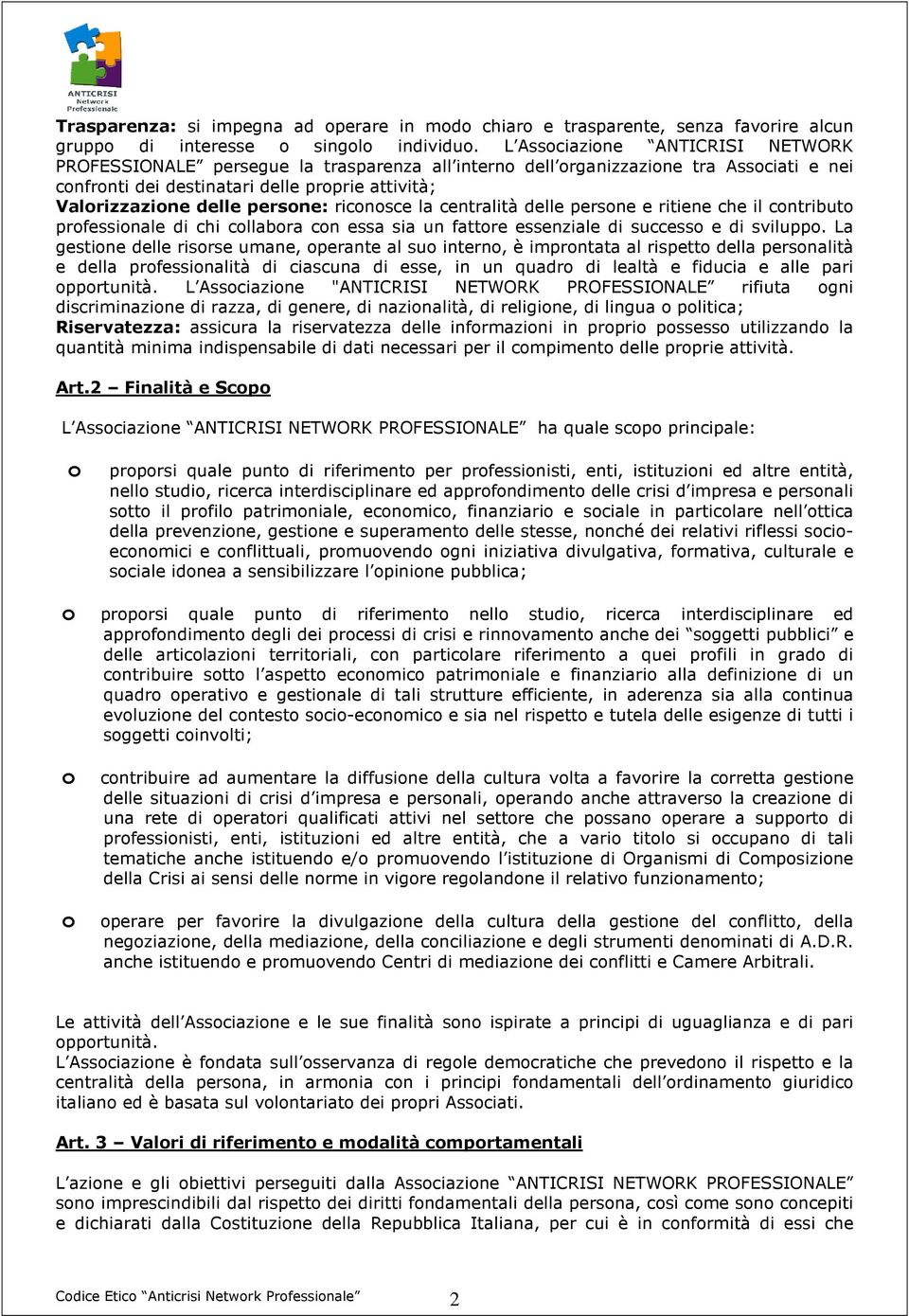 persone: riconosce la centralità delle persone e ritiene che il contributo professionale di chi collabora con essa sia un fattore essenziale di successo e di sviluppo.