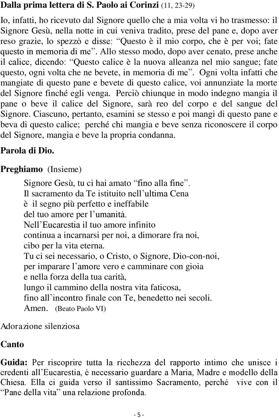 lo spezzò e disse: Questo è il mio corpo, che è per voi; fate questo in memoria di me.