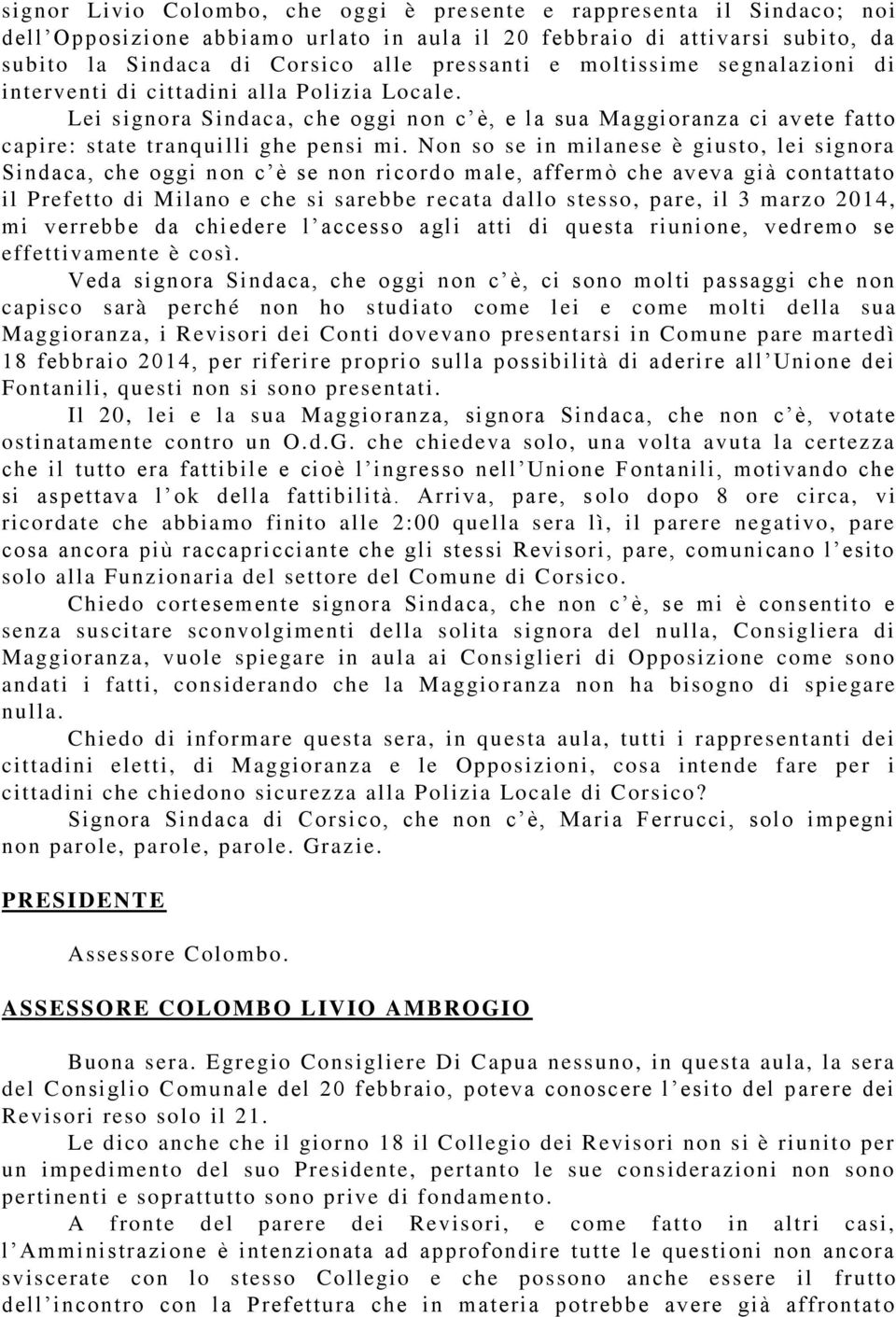 Non so se in milanese è giusto, lei signora Sindaca, che oggi non c è se non ricordo male, affermò che aveva già contattato il Prefetto di Milano e che si sarebbe r ecata dallo stesso, pare, il 3