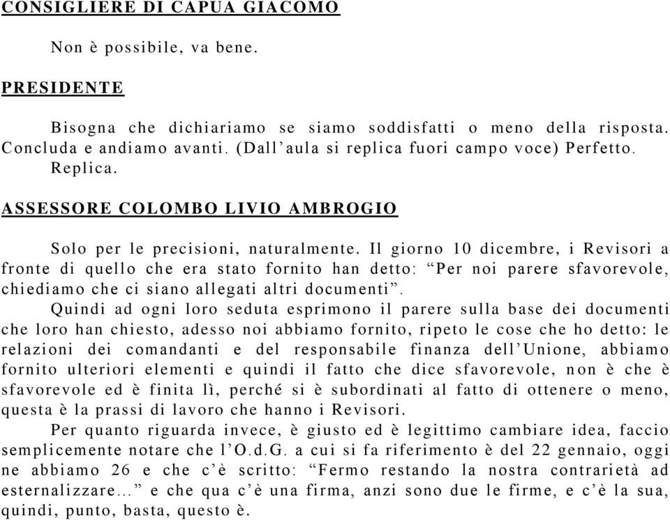 Il giorno 10 dicembre, i Revisori a fronte di quello che era stato fornito han detto: Per noi parere sfavorevole, chiediamo che ci siano allegati altri documenti.