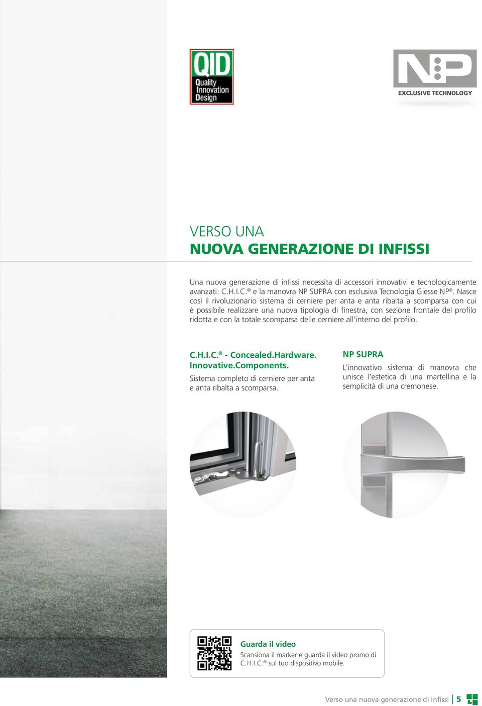 totale scomparsa delle cerniere all interno del profilo. C.H.I.C. - Concealed.Hardware. Innovative.Components. Sistema completo di cerniere per anta e anta ribalta a scomparsa.