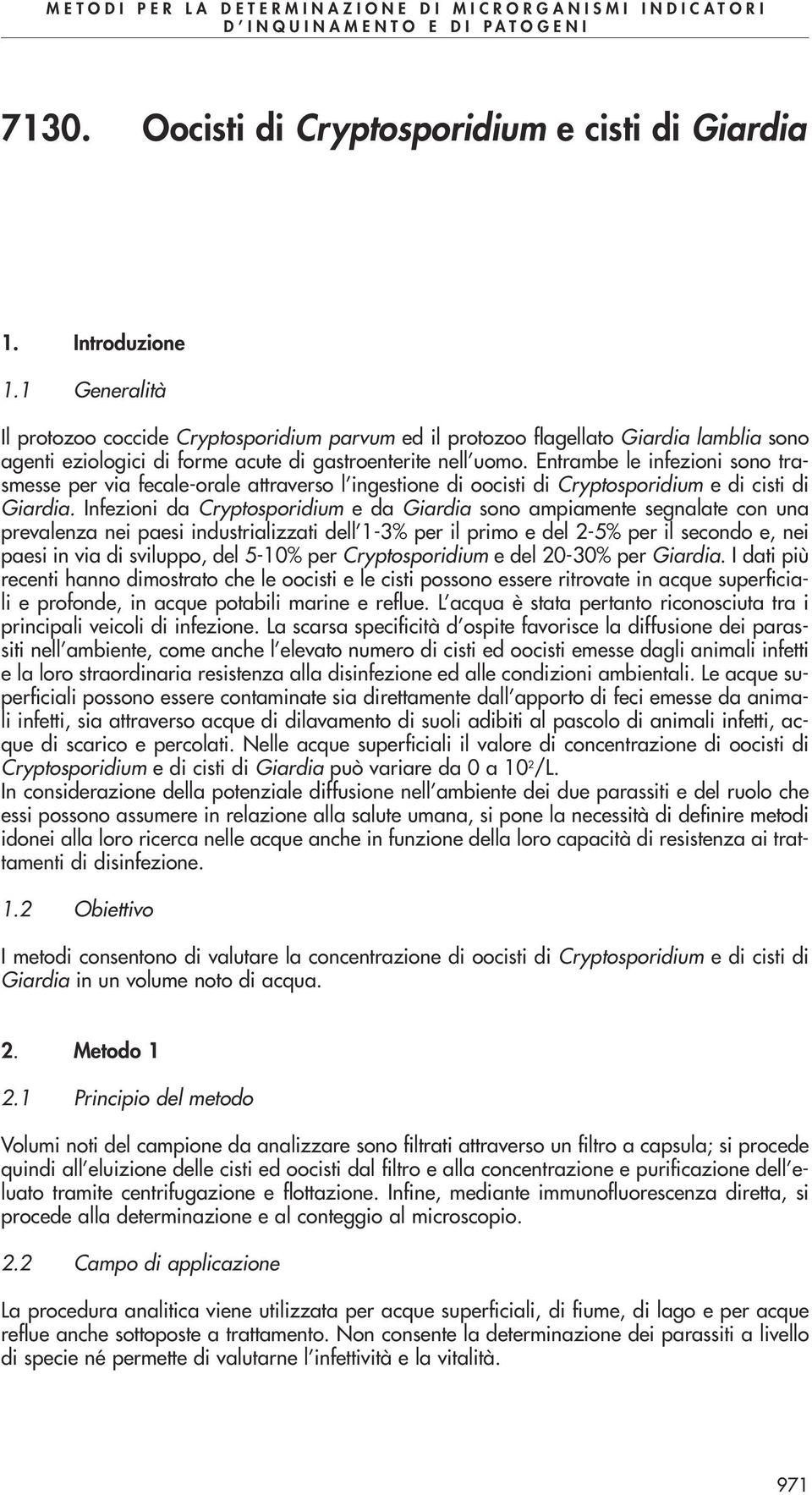 Entrambe le infezioni sono trasmesse per via fecale-orale attraverso l ingestione di oocisti di Cryptosporidium e di cisti di Giardia.