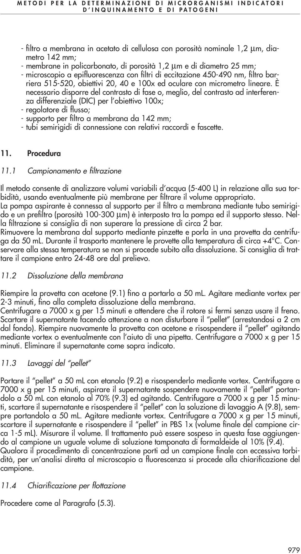 È necessario disporre del contrasto di fase o, meglio, del contrasto ad interferenza differenziale (DIC) per l obiettivo 100x; - regolatore di flusso; - supporto per filtro a membrana da 142 mm; -