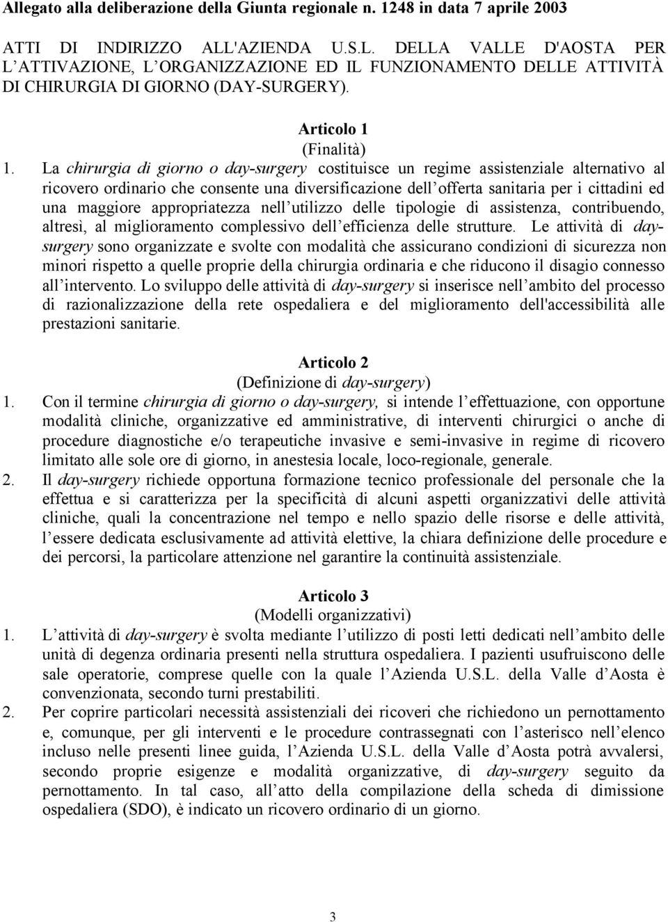 La chirurgia di giorno o day-surgery costituisce un regime assistenziale alternativo al ricovero ordinario che consente una diversificazione dell offerta sanitaria per i cittadini ed una maggiore